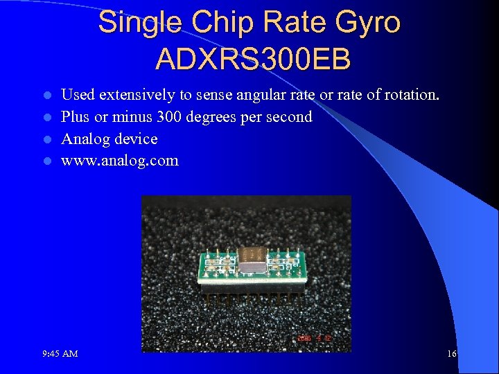 Single Chip Rate Gyro ADXRS 300 EB Used extensively to sense angular rate of