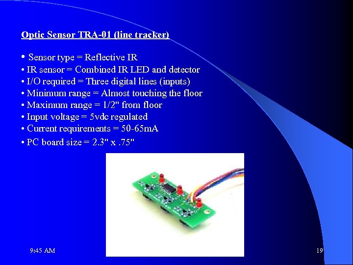 Optic Sensor TRA-01 (line tracker) • Sensor type = Reflective IR • IR sensor