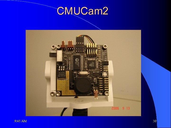 CMUCam 2 9: 45 AM 30 