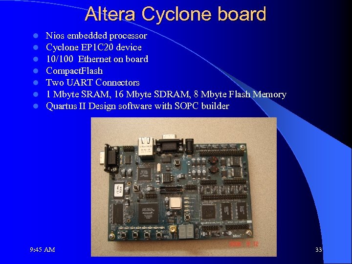 Altera Cyclone board l l l l Nios embedded processor Cyclone EP 1 C