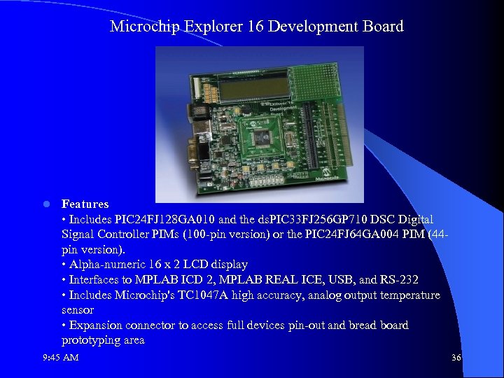 Microchip Explorer 16 Development Board l Features • Includes PIC 24 FJ 128 GA
