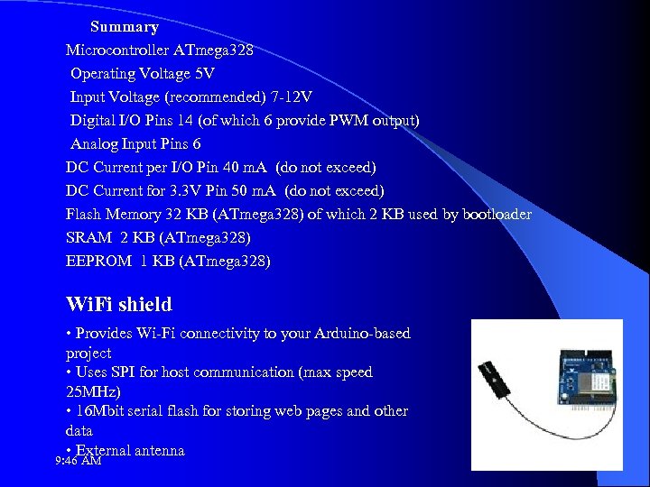Summary Microcontroller ATmega 328 Operating Voltage 5 V Input Voltage (recommended) 7 -12 V