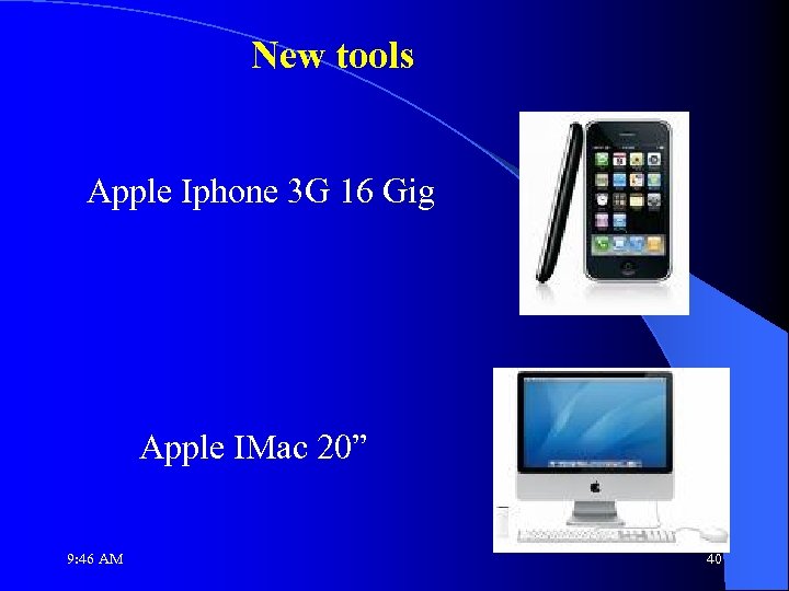 New tools Apple Iphone 3 G 16 Gig Apple IMac 20” 9: 46 AM