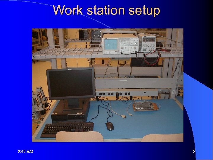 Work station setup 9: 45 AM 5 