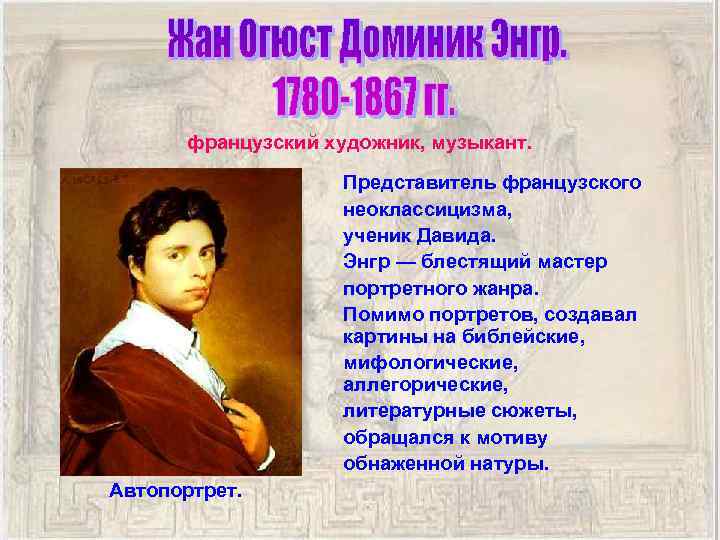 французский художник, музыкант. Представитель французского неоклассицизма, ученик Давида. Энгр — блестящий мастер портретного жанра.