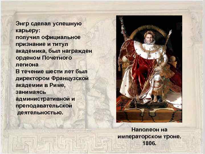 Энгр сделал успешную карьеру: получил официальное признание и титул академика, был награжден орденом Почетного