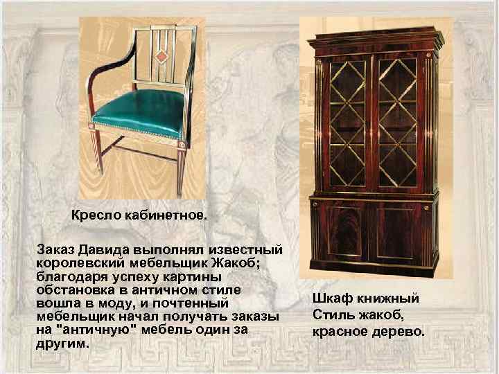 Кресло кабинетное. Заказ Давида выполнял известный королевский мебельщик Жакоб; благодаря успеху картины обстановка в