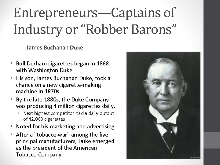 Entrepreneurs—Captains of Industry or “Robber Barons” James Buchanan Duke • Bull Durham cigarettes began