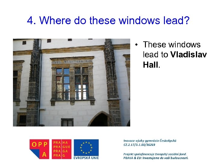 4. Where do these windows lead? • These windows lead to Vladislav Hall. 