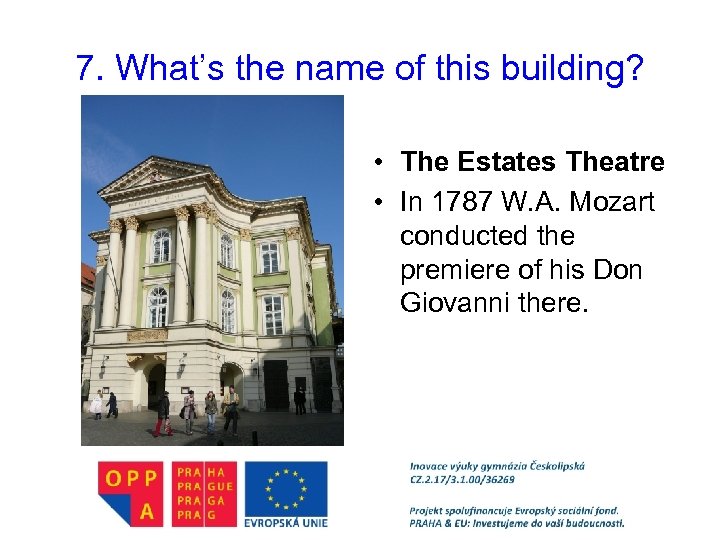 7. What’s the name of this building? • The Estates Theatre • In 1787
