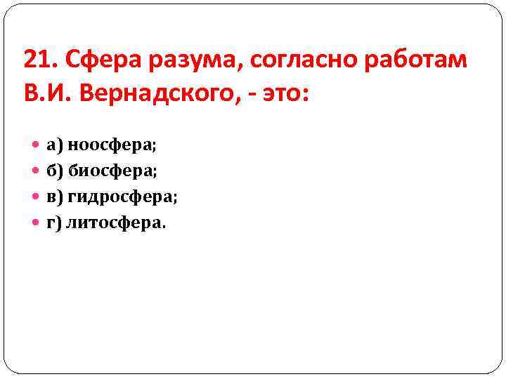 21. Сфера разума, согласно работам В. И. Вернадского, - это: а) ноосфера; б) биосфера;