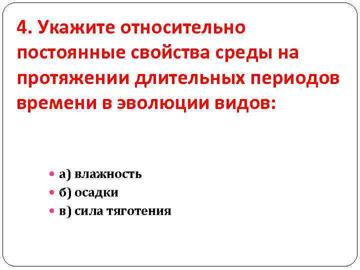 4. Укажите относительно постоянные свойства среды на протяжении длительных периодов времени в эволюции видов: