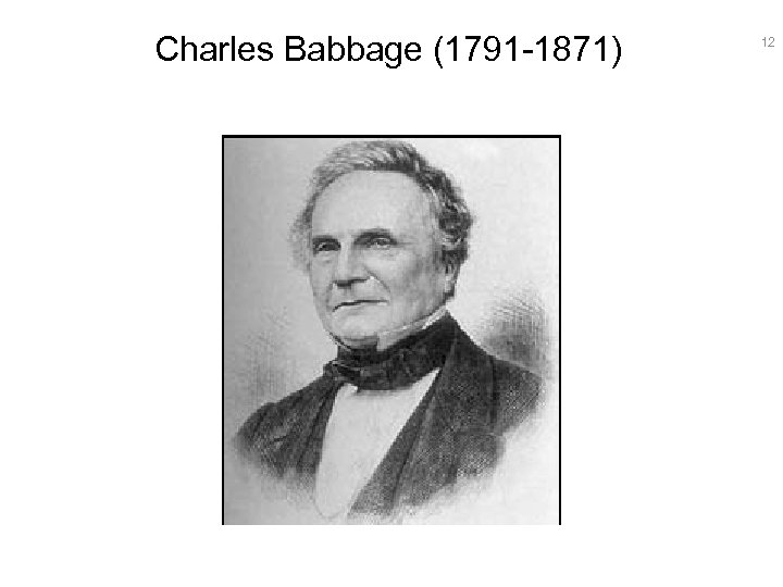Charles Babbage (1791 -1871) 12 