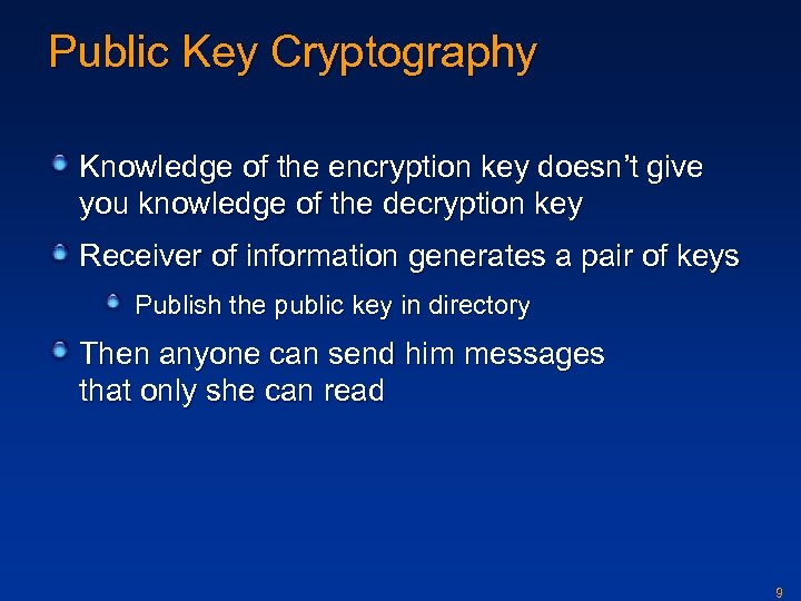 Public Key Cryptography Knowledge of the encryption key doesn’t give you knowledge of the
