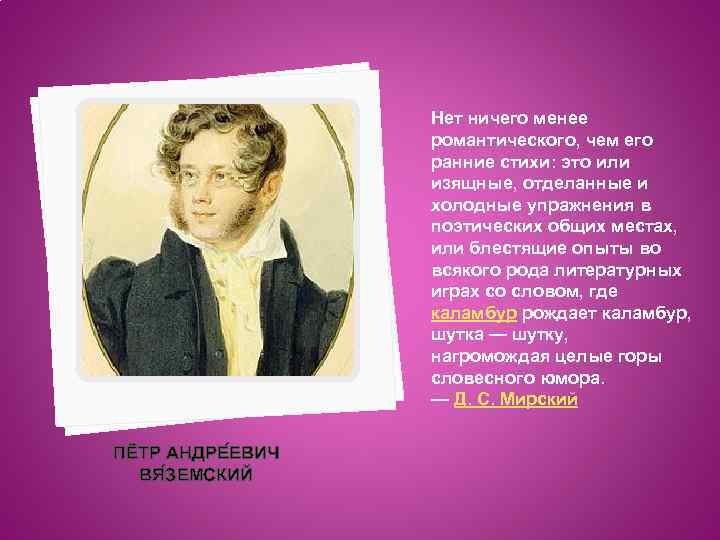 Нет ничего менее романтического, чем его ранние стихи: это или изящные, отделанные и холодные