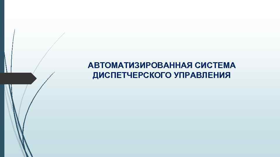 АВТОМАТИЗИРОВАННАЯ СИСТЕМА ДИСПЕТЧЕРСКОГО УПРАВЛЕНИЯ 