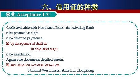 六、信用证的种类 承兑 Acceptance L/C Credit available with Nominated Bank: the Advising Bank □ by