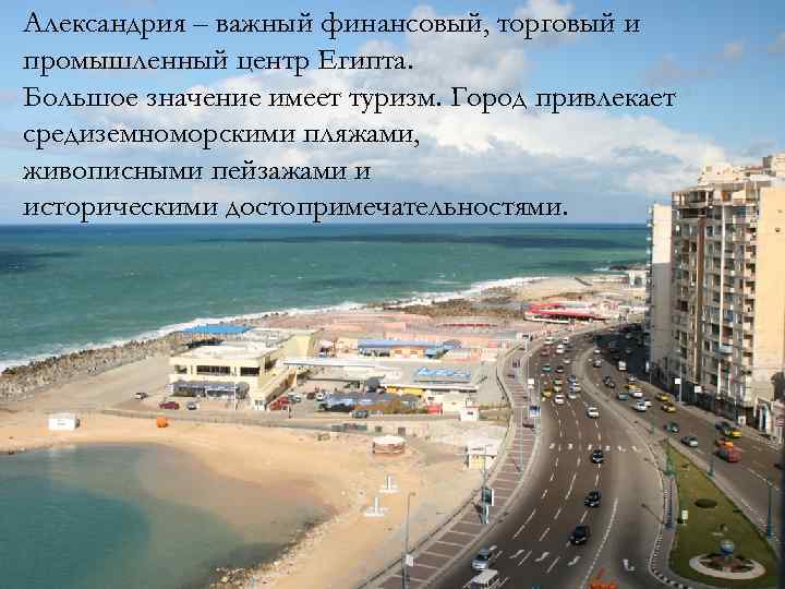 Александрия – важный финансовый, торговый и промышленный центр Египта. Большое значение имеет туризм. Город