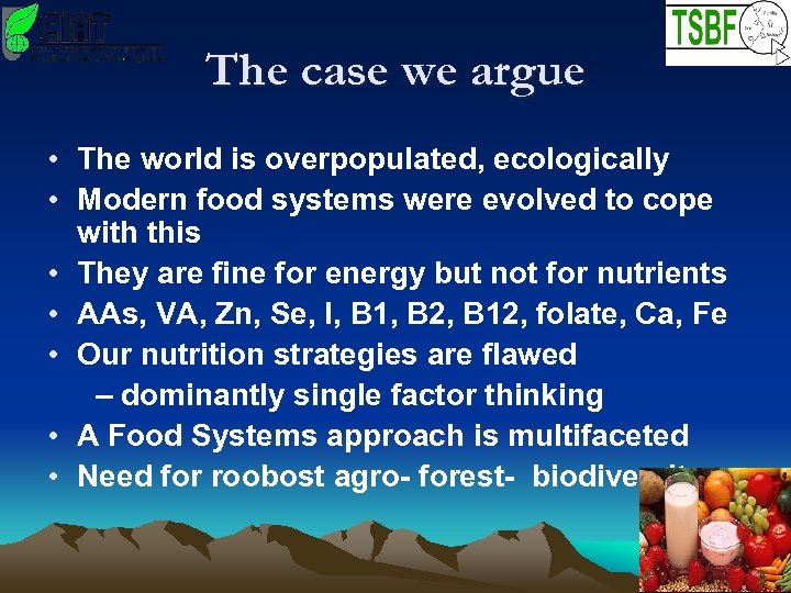 The case we argue • The world is overpopulated, ecologically • Modern food systems