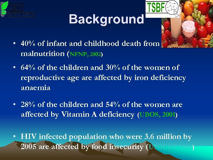 Background • 40% of infant and childhood death from malnutrition (NFNP, 2002) • 64%