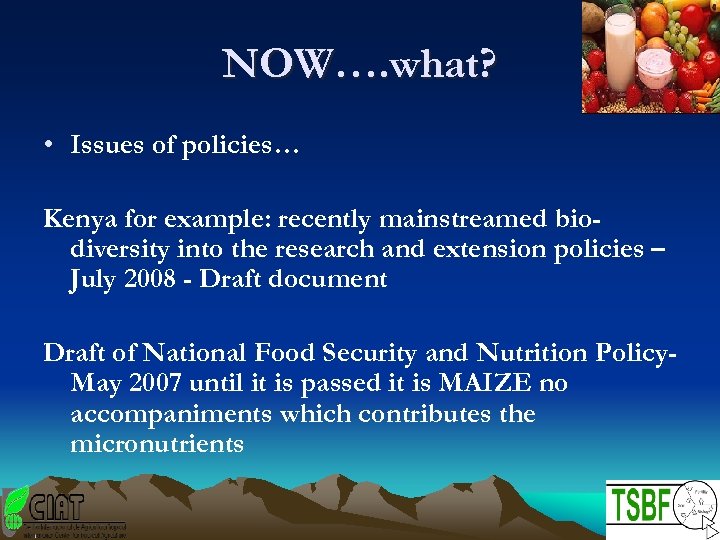 NOW…. what? • Issues of policies… Kenya for example: recently mainstreamed biodiversity into the
