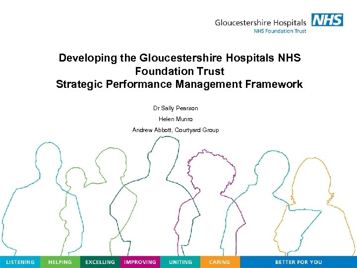 Developing the Gloucestershire Hospitals NHS Foundation Trust Strategic Performance Management Framework Dr Sally Pearson