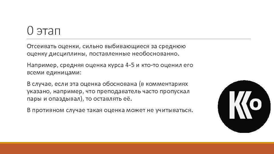 0 этап Отсеивать оценки, сильно выбивающиеся за среднюю оценку дисциплины, поставленные необоснованно. Например, средняя
