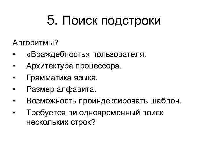 5. Поиск подстроки Алгоритмы? • «Враждебность» пользователя. • Архитектура процессора. • Грамматика языка. •