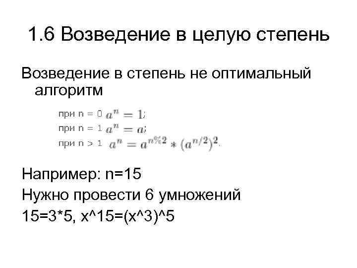 1. 6 Возведение в целую степень Возведение в степень не оптимальный алгоритм Например: n=15