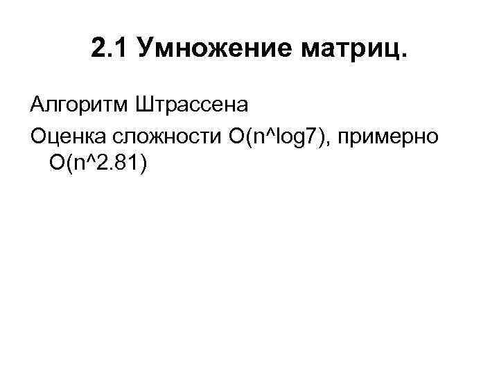 2. 1 Умножение матриц. Алгоритм Штрассена Оценка сложности O(n^log 7), примерно O(n^2. 81) 