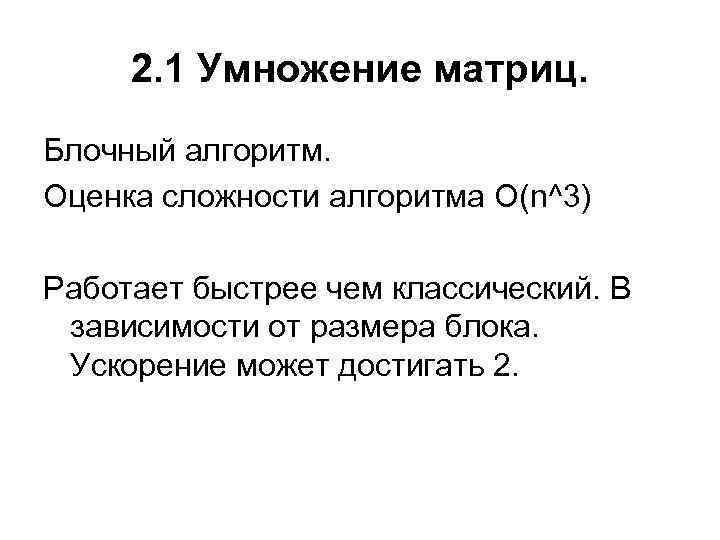 2. 1 Умножение матриц. Блочный алгоритм. Оценка сложности алгоритма O(n^3) Работает быстрее чем классический.