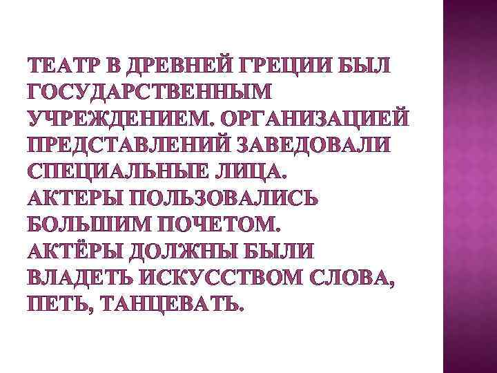 ТЕАТР В ДРЕВНЕЙ ГРЕЦИИ БЫЛ ГОСУДАРСТВЕННЫМ УЧРЕЖДЕНИЕМ. ОРГАНИЗАЦИЕЙ ПРЕДСТАВЛЕНИЙ ЗАВЕДОВАЛИ СПЕЦИАЛЬНЫЕ ЛИЦА. АКТЕРЫ ПОЛЬЗОВАЛИСЬ