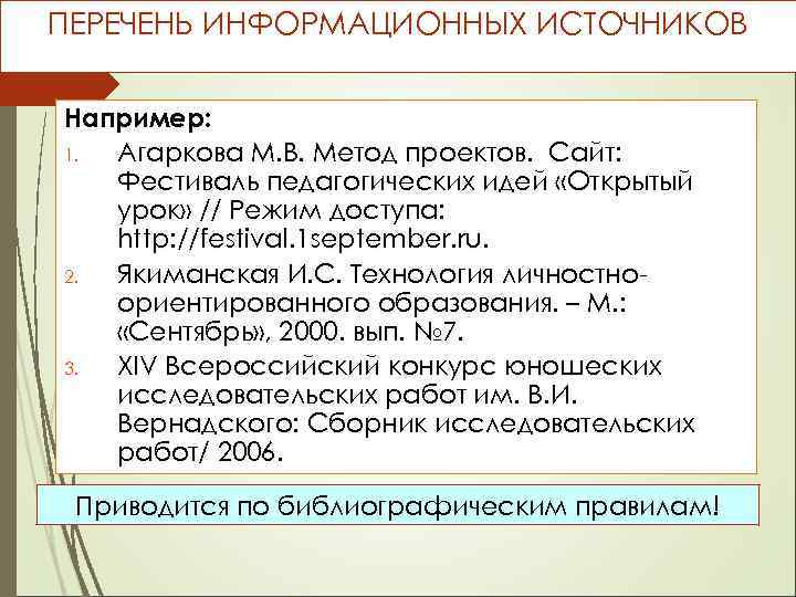 ПЕРЕЧЕНЬ ИНФОРМАЦИОННЫХ ИСТОЧНИКОВ Например: 1. Агаркова М. В. Метод проектов. Сайт: Фестиваль педагогических идей