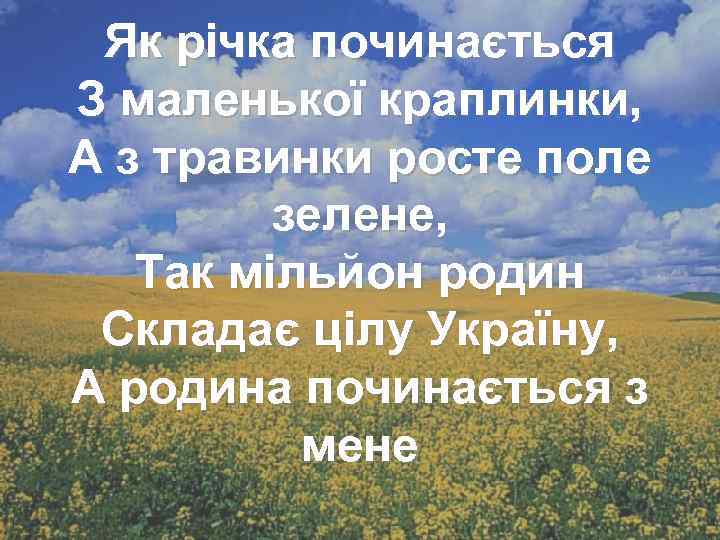 Як річка починається З маленької краплинки, А з травинки росте поле зелене, Так мільйон