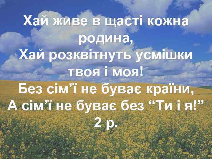 Хай живе в щасті кожна родина, Хай розквітнуть усмішки твоя і моя! Без сім’ї
