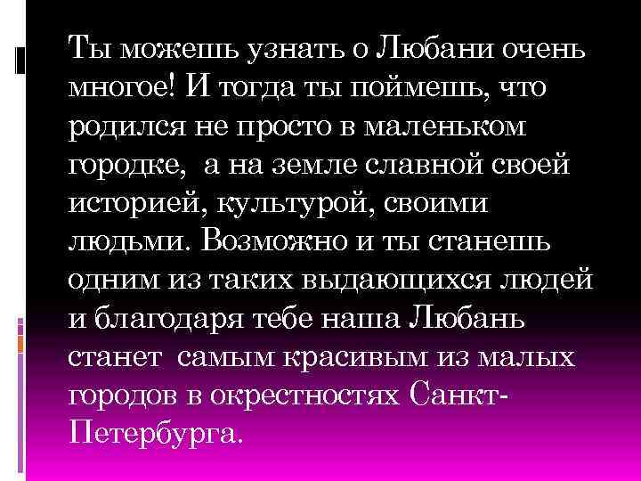 Ты можешь узнать о Любани очень многое! И тогда ты поймешь, что родился не