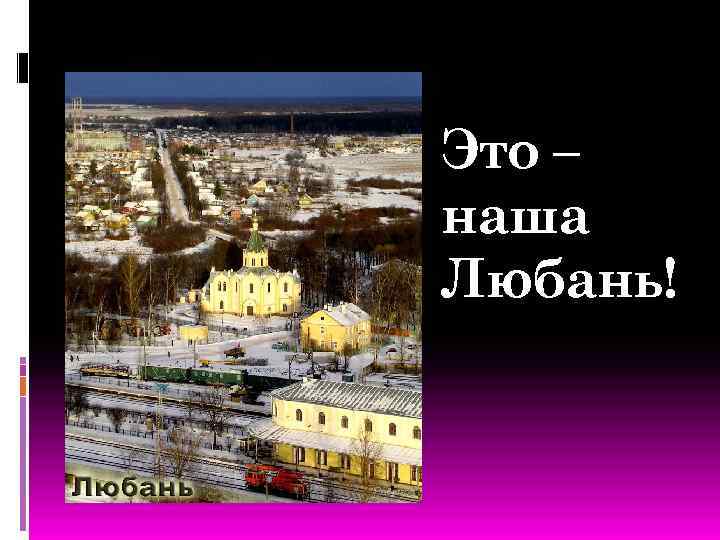 Это – наша Любань! 