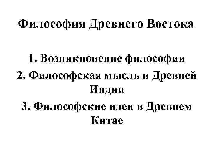 Философия Древнего Востока 1. Возникновение философии 2. Философская мысль в Древней Индии 3. Философские