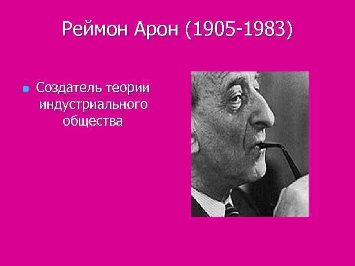 Реймон Арон (1905 -1983) n Создатель теории индустриального общества 