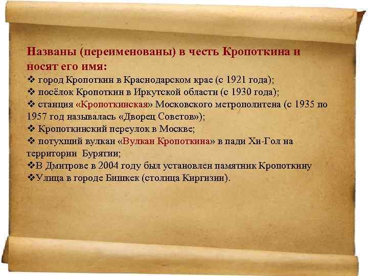 Названы (переименованы) в честь Кропоткина и носят его имя: v город Кропоткин в Краснодарском
