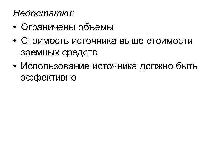 Недостатки: • Ограничены объемы • Стоимость источника выше стоимости заемных средств • Использование источника