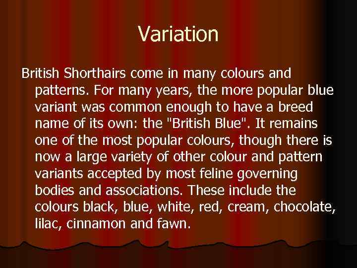 Variation British Shorthairs come in many colours and patterns. For many years, the more