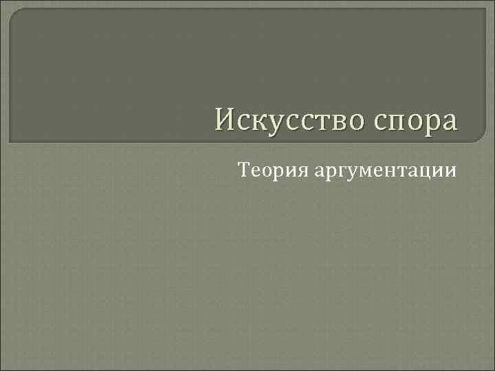 Искусство спора Теория аргументации 