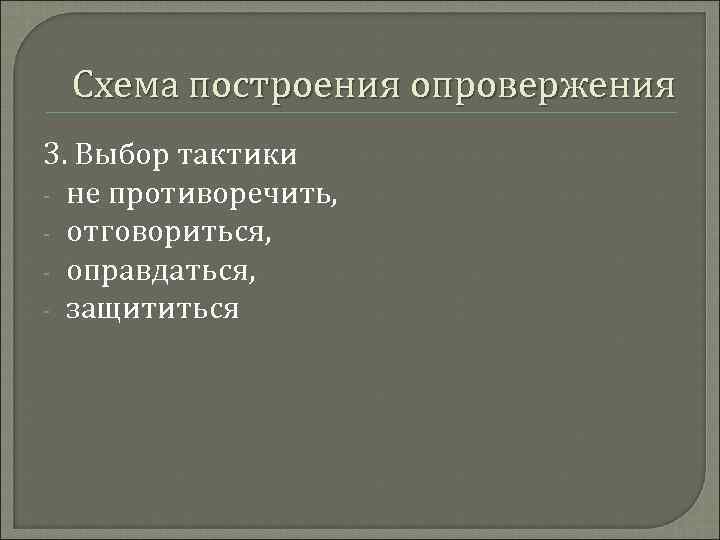 Схема построения опровержения 3. Выбор тактики - не противоречить, - отговориться, - оправдаться, -