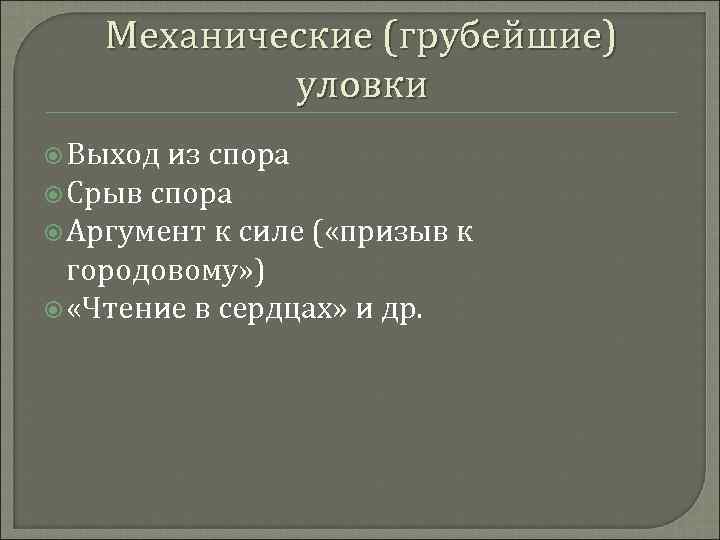 Механические (грубейшие) уловки Выход из спора Срыв спора Аргумент к силе ( «призыв к