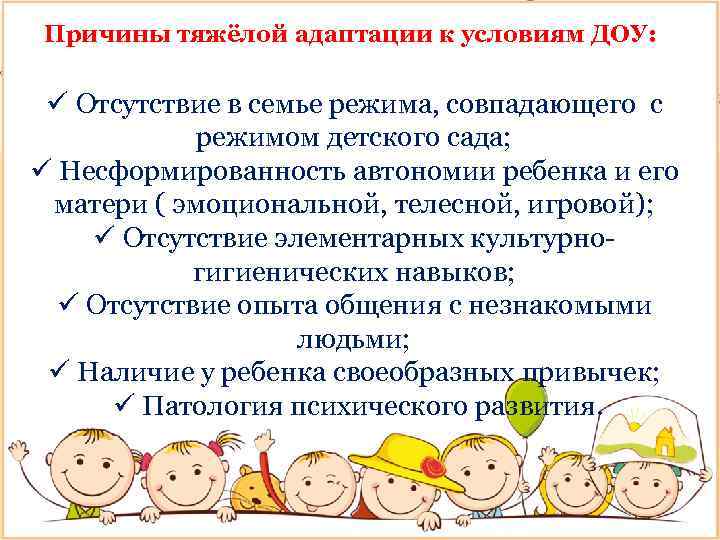 Причины тяжёлой адаптации к условиям ДОУ: ü Отсутствие в семье режима, совпадающего с режимом