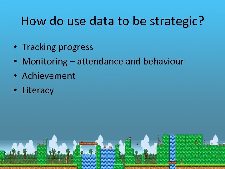 How do use data to be strategic? • • Tracking progress Monitoring – attendance