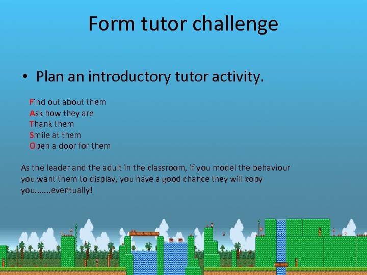 Form tutor challenge • Plan an introductory tutor activity. Find out about them Ask