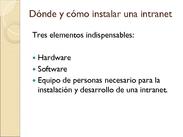 Dónde y cómo instalar una intranet Tres elementos indispensables: Hardware Software Equipo de personas