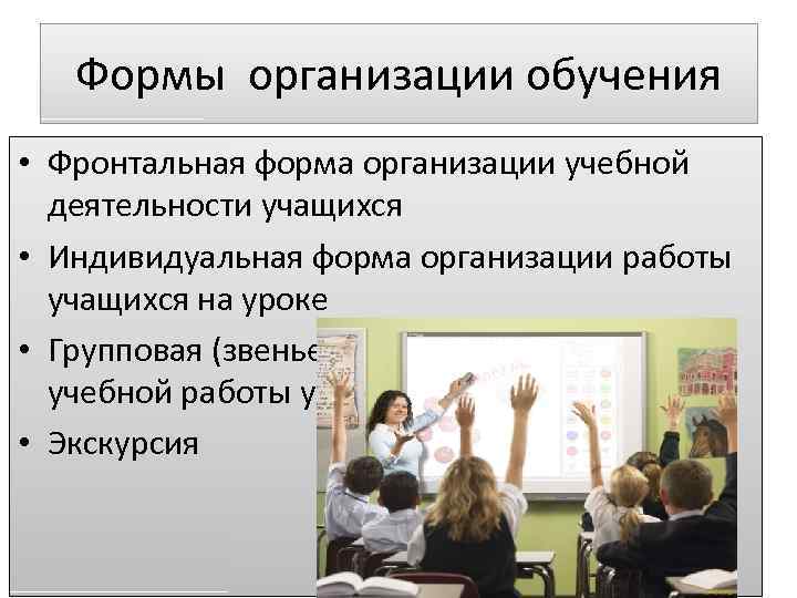 Индивидуальных учащихся. Фронтальная форма организации. Формы организации учебной деятельности. Формы организации учебной работы. Формы организации учебной деятельности учащихся на уроке.